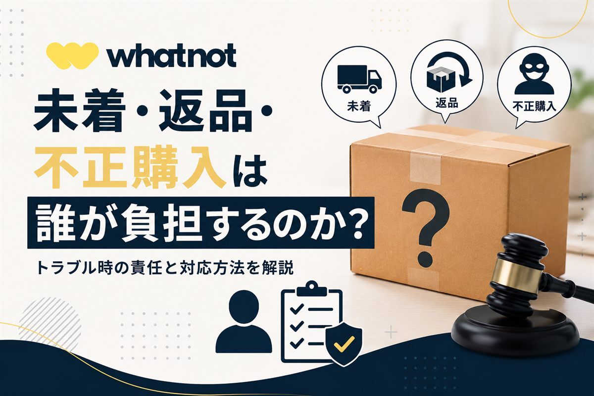 Whatnotで未着・返品・不正購入が起きたときの費用負担の線引きを解説する記事のアイキュッチ画像
